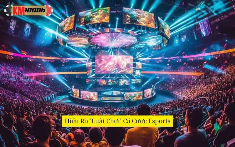 Hiểu Rõ "Luật Chơi" Cá Cược Esports