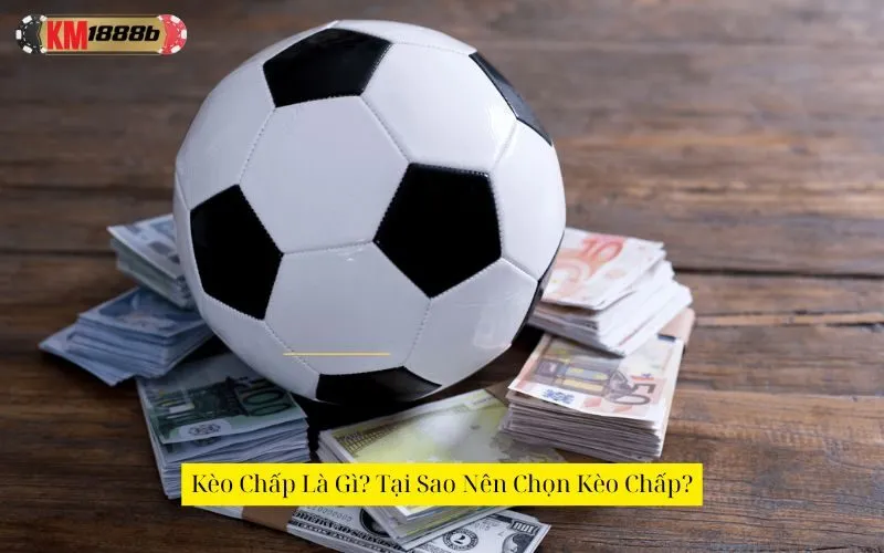 Kèo Chấp Là Gì? Tại Sao Nên Chọn Kèo Chấp?