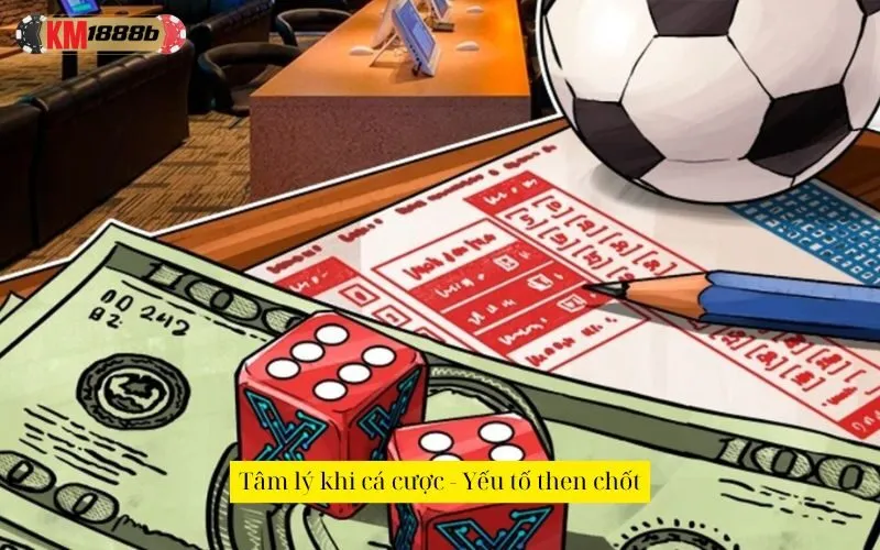 Tâm lý khi cá cược - Yếu tố then chốt
