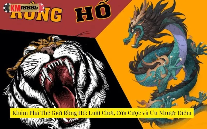 Khám Phá Thế Giới Rồng Hổ: Luật Chơi, Cửa Cược và Ưu Nhược Điểm