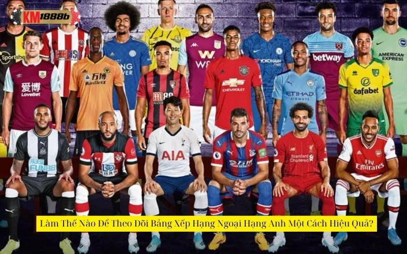 Làm Thế Nào Để Theo Dõi Bảng Xếp Hạng Ngoại Hạng Anh Một Cách Hiệu Quả?