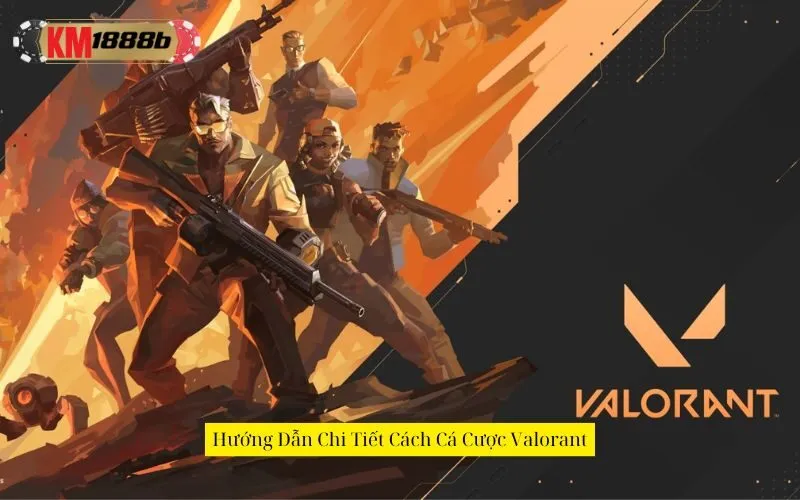Hướng Dẫn Chi Tiết Cách Cá Cược Valorant